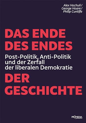 Das Ende des Endes der Geschichte: Post-Politik, Anti-Politik und der Zerfall der liberalen Demokratie von Promedia Verlagsges. Mbh